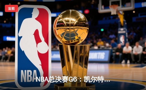 NBA总决赛G6：凯尔特人末节逆转独行侠，塔图姆砍下31分率队夺冠