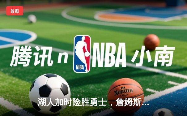 湖人加时险胜勇士，詹姆斯三双库里空砍40分，系列赛悬念延续