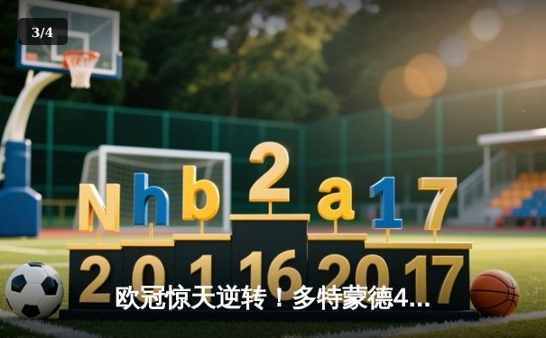 欧冠惊天逆转！多特蒙德4-2淘汰巴黎圣日耳曼晋级四强 - 3